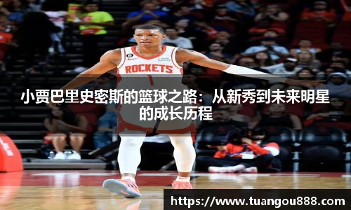 小贾巴里史密斯的篮球之路：从新秀到未来明星的成长历程