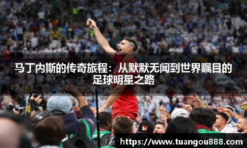 马丁内斯的传奇旅程：从默默无闻到世界瞩目的足球明星之路
