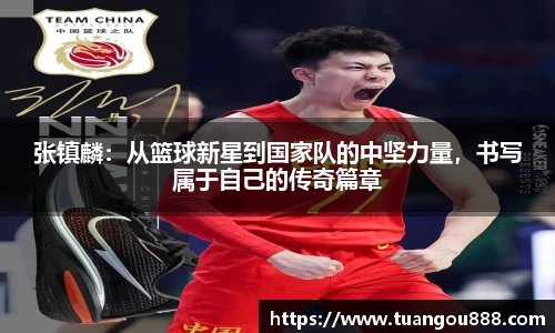 张镇麟：从篮球新星到国家队的中坚力量，书写属于自己的传奇篇章